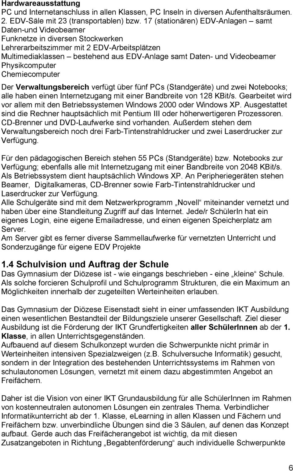 Videobeamer Physikcomputer Chemiecomputer Der Verwaltungsbereich verfügt über fünf PCs (Standgeräte) und zwei Notebooks; alle haben einen Internetzugang mit einer Bandbreite von 128 KBit/s.