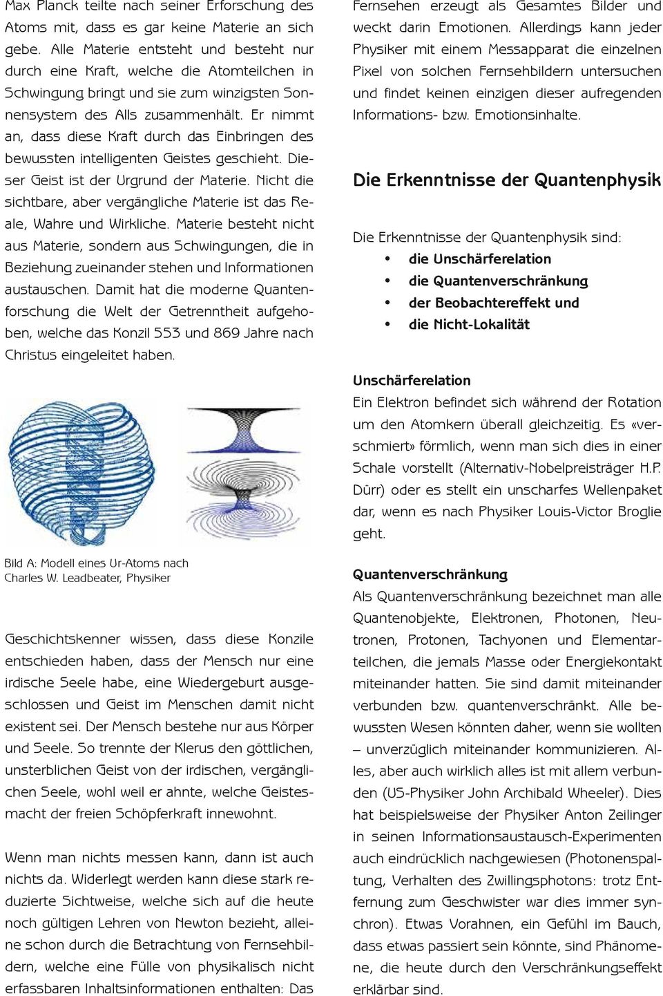 Er nimmt an, dass diese Kraft durch das Einbringen des bewussten intelligenten Geistes geschieht. Dieser Geist ist der Urgrund der Materie.