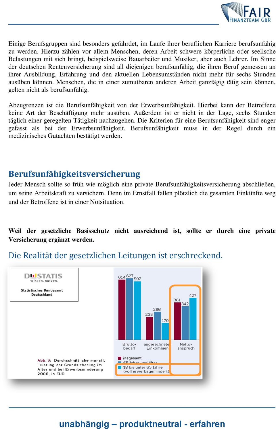 Im Sinne der deutschen Rentenversicherung sind all diejenigen berufsunfähig, die ihren Beruf gemessen an ihrer Ausbildung, Erfahrung und den aktuellen Lebensumständen nicht mehr für sechs Stunden