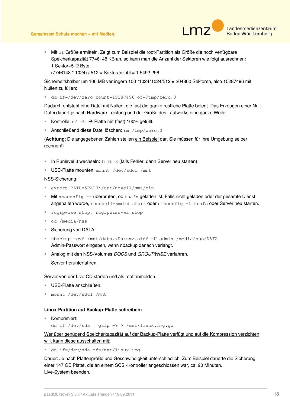 = Sektoranzahl = 1.5492.296 Sicherheitshalber um 100 MB verringern 100 *1024*1024/512 = 204800 Sektoren, also 15287496 mit Nullen zu füllen: dd if=/dev/zero count=15287496 of=/tmp/zero.