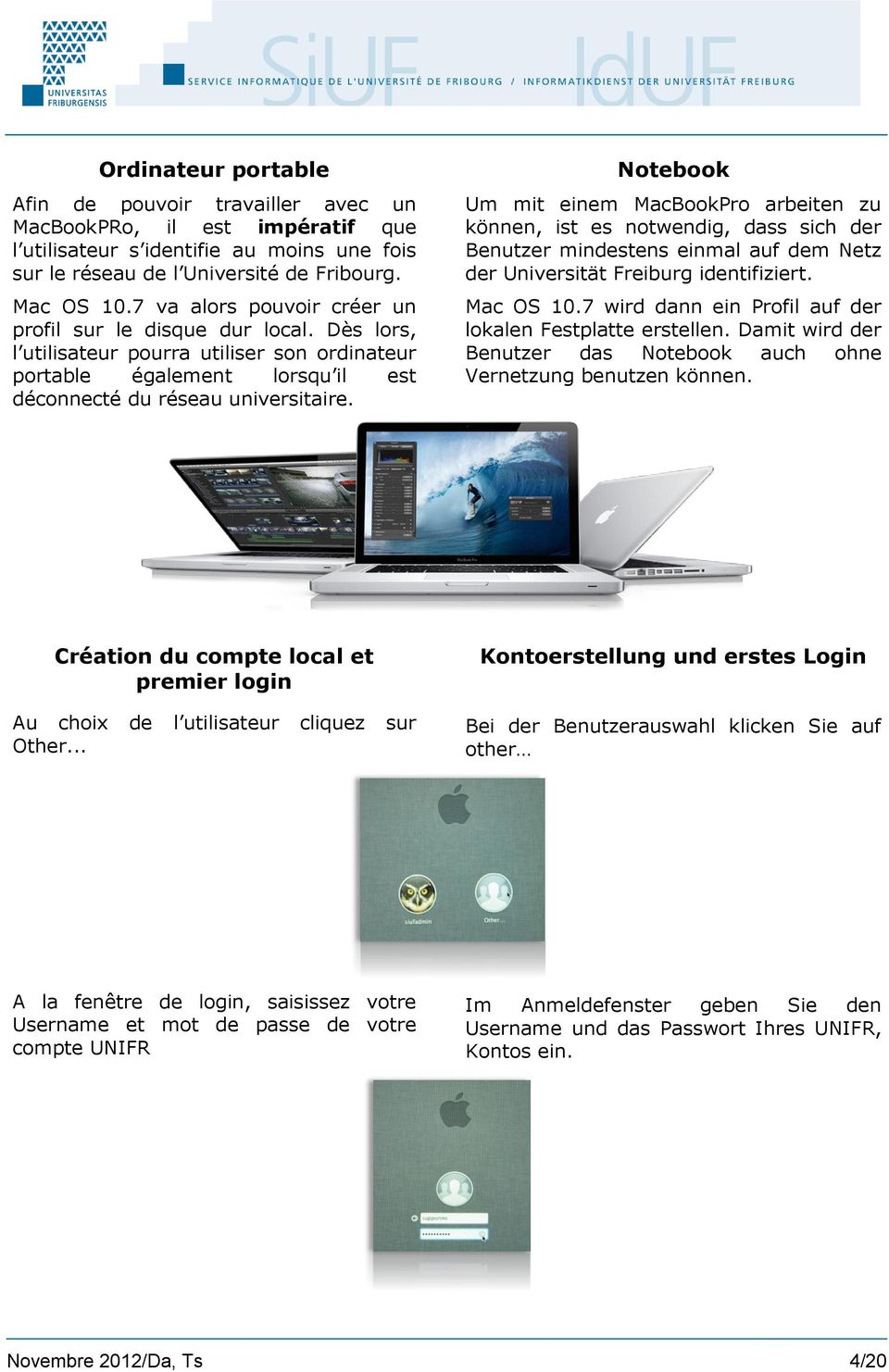 Notebook Um mit einem MacBookPro arbeiten zu können, ist es notwendig, dass sich der Benutzer mindestens einmal auf dem Netz der Universität Freiburg identifiziert. Mac OS 10.