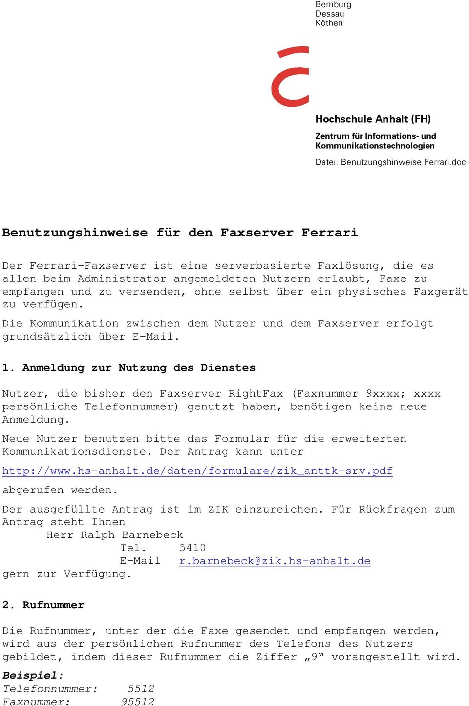 versenden, ohne selbst über ein physisches Faxgerät zu verfügen. Die Kommunikation zwischen dem Nutzer und dem Faxserver erfolgt grundsätzlich über E-Mail. 1.