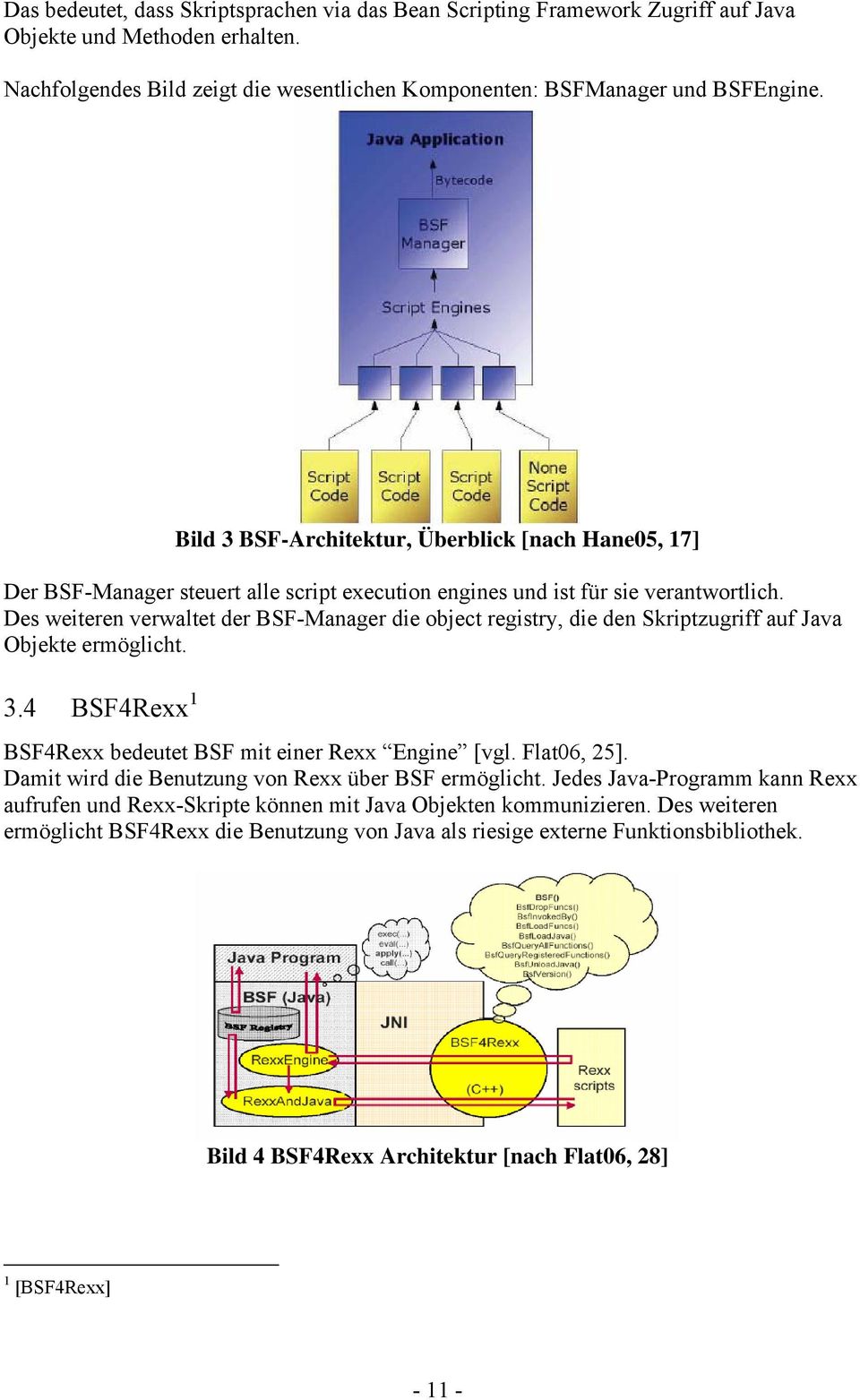 Des weiteren verwaltet der BSF-Manager die object registry, die den Skriptzugriff auf Java Objekte ermöglicht. 3.4 BSF4Rexx 1 BSF4Rexx bedeutet BSF mit einer Rexx Engine [vgl. Flat06, 25].