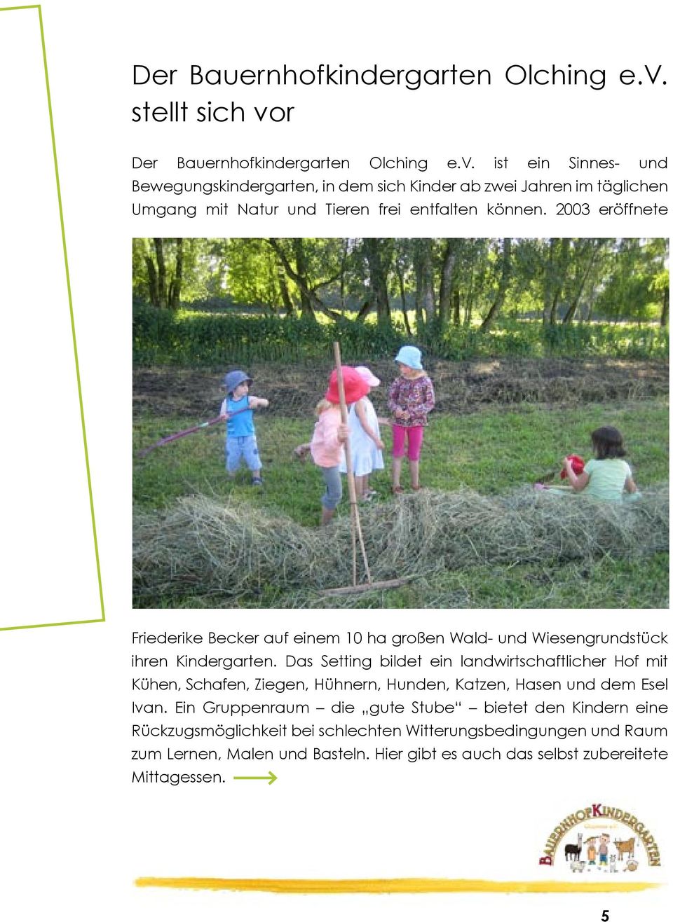 2003 eröffnete Friederike Becker auf einem 10 ha großen Wald- und Wiesengrundstück ihren Kindergarten.