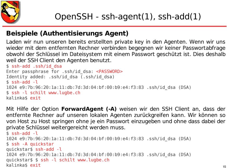 Dies deshalb weil der SSH Client den Agenten benutzt. $ ssh-add.ssh/id_dsa Enter passphrase for.ssh/id_dsa: <PASSWORD> Identity added:.ssh/id_dsa (.