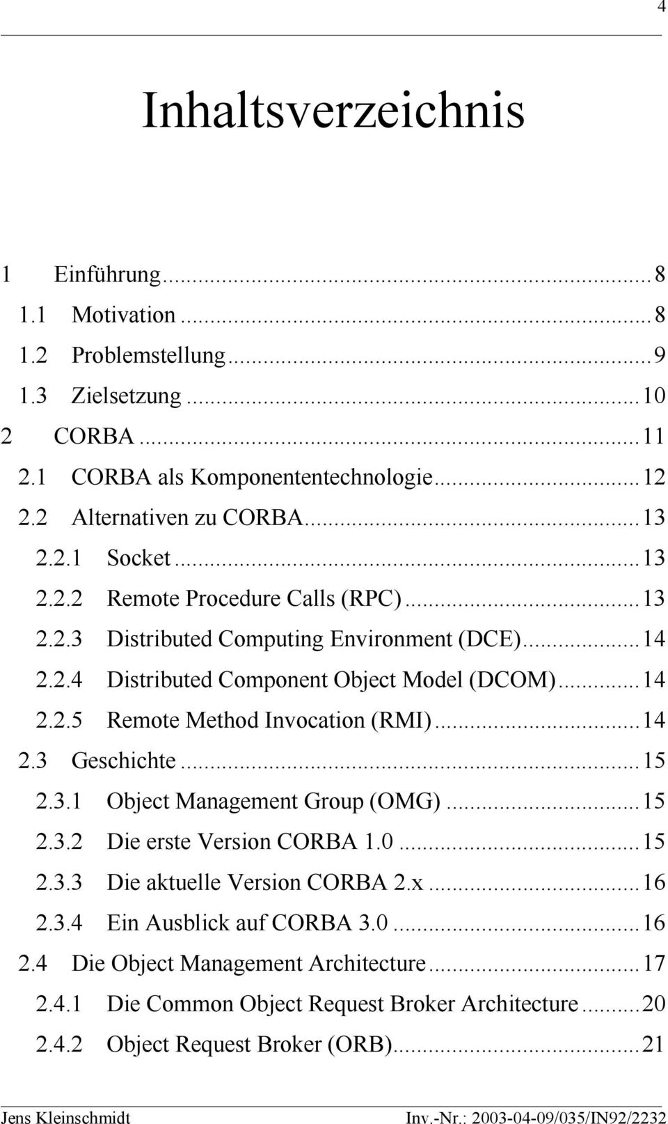 ..14 2.2.5 Remote Method Invocation (RMI)...14 2.3 Geschichte...15 2.3.1 Object Management Group (OMG)...15 2.3.2 Die erste Version CORBA 1.0...15 2.3.3 Die aktuelle Version CORBA 2.