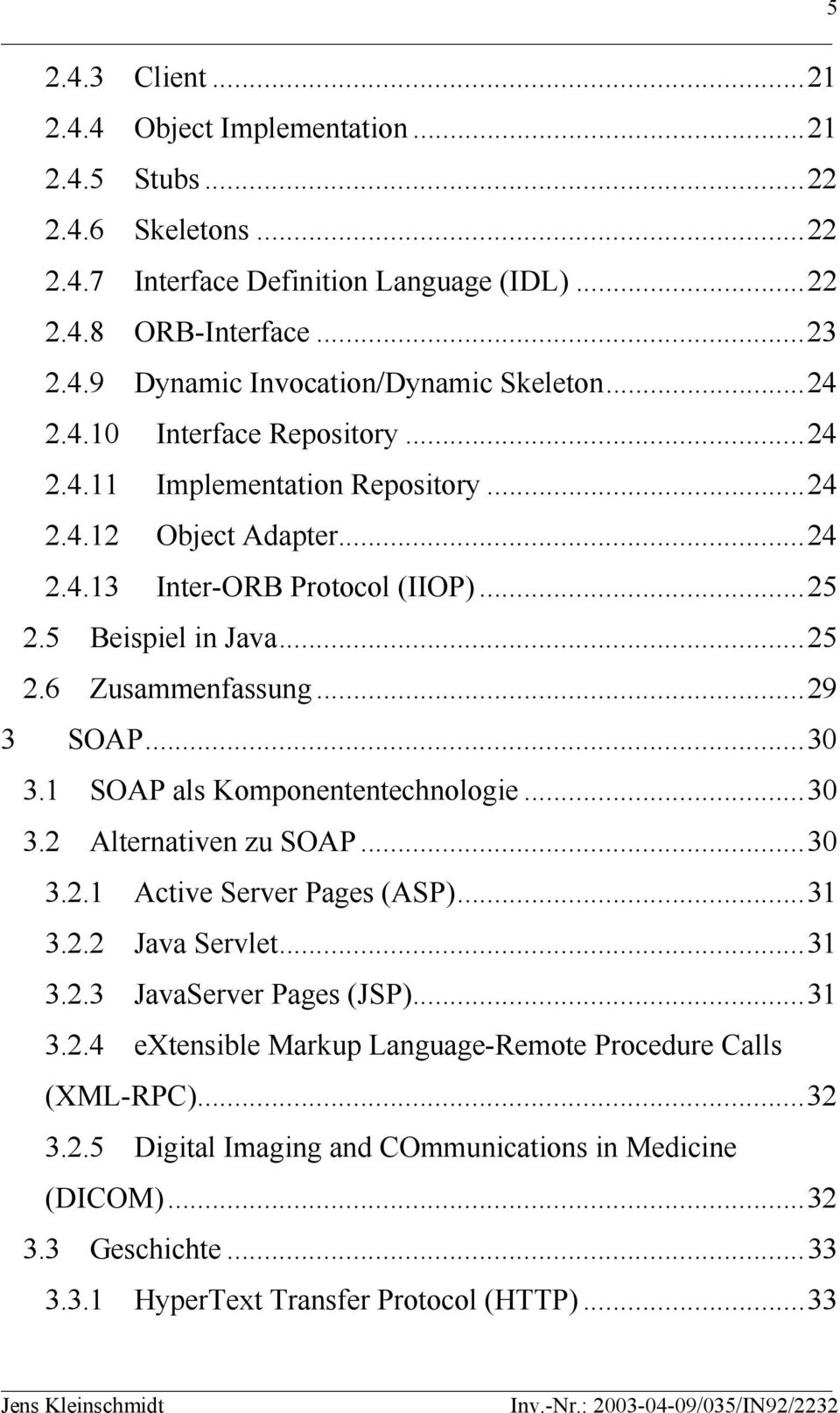 ..29 3 SOAP...30 3.1 SOAP als Komponententechnologie...30 3.2 Alternativen zu SOAP...30 3.2.1 Active Server Pages (ASP)...31 3.2.2 Java Servlet...31 3.2.3 JavaServer Pages (JSP)...31 3.2.4 extensible Markup Language-Remote Procedure Calls (XML-RPC).