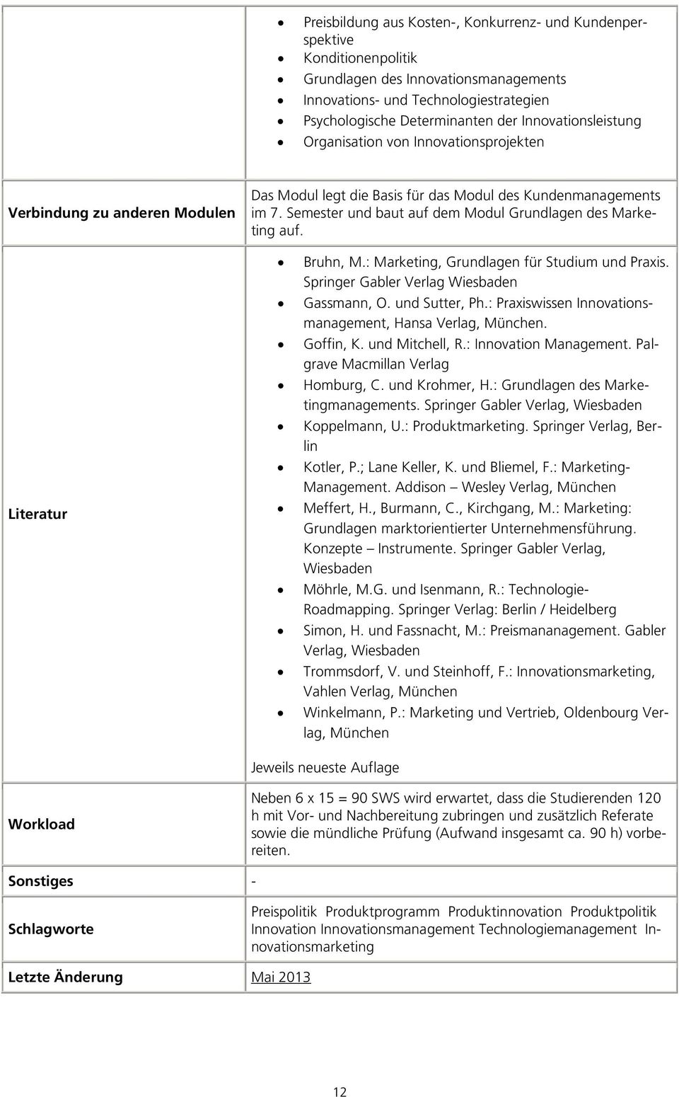 Semester und baut auf dem Modul Grundlagen des Marketing auf. Bruhn, M.: Marketing, Grundlagen für Studium und Praxis. Springer Gabler Verlag Wiesbaden Gassmann, O. und Sutter, Ph.