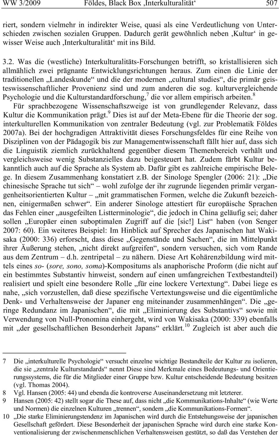 Was die (westliche) Interkulturalitäts-Forschungen betrifft, so kristallisieren sich allmählich zwei prägnante Entwicklungsrichtungen heraus.