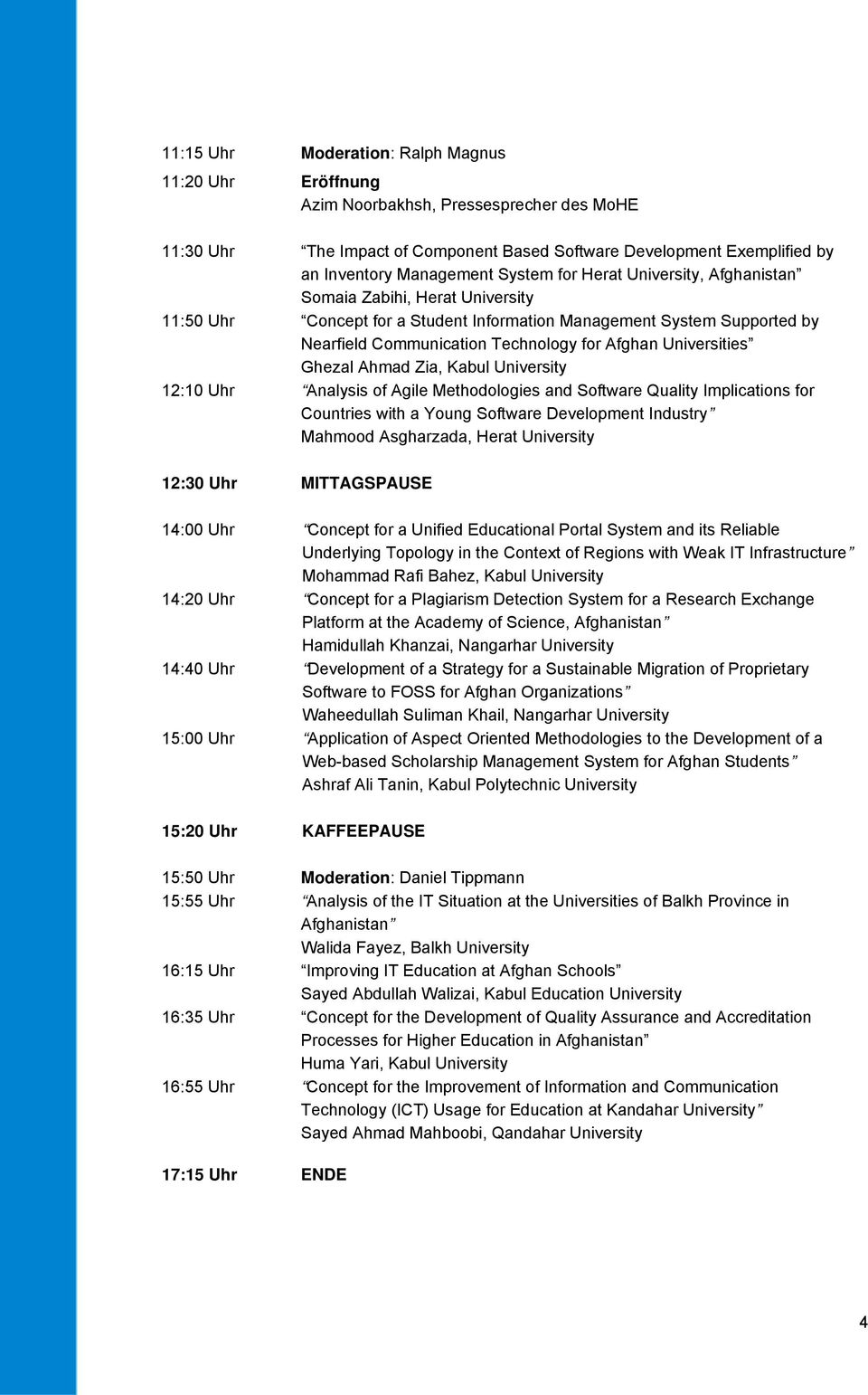 Universities Ghezal Ahmad Zia, Kabul University 12:10 Uhr Analysis of Agile Methodologies and Software Quality Implications for Countries with a Young Software Development Industry Mahmood