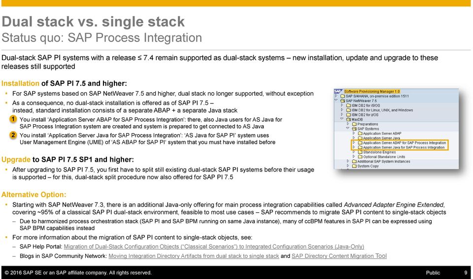 5 and higher, dual stack no longer supported, without exception As a consequence, no dual-stack installation is offered as of SAP PI 7.