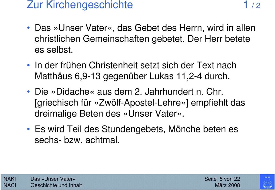 In der frühen Christenheit setzt sich der Text nach Matthäus 6,9-13 gegenüber Lukas 11,2-4 durch. Die»Didache«aus dem 2.