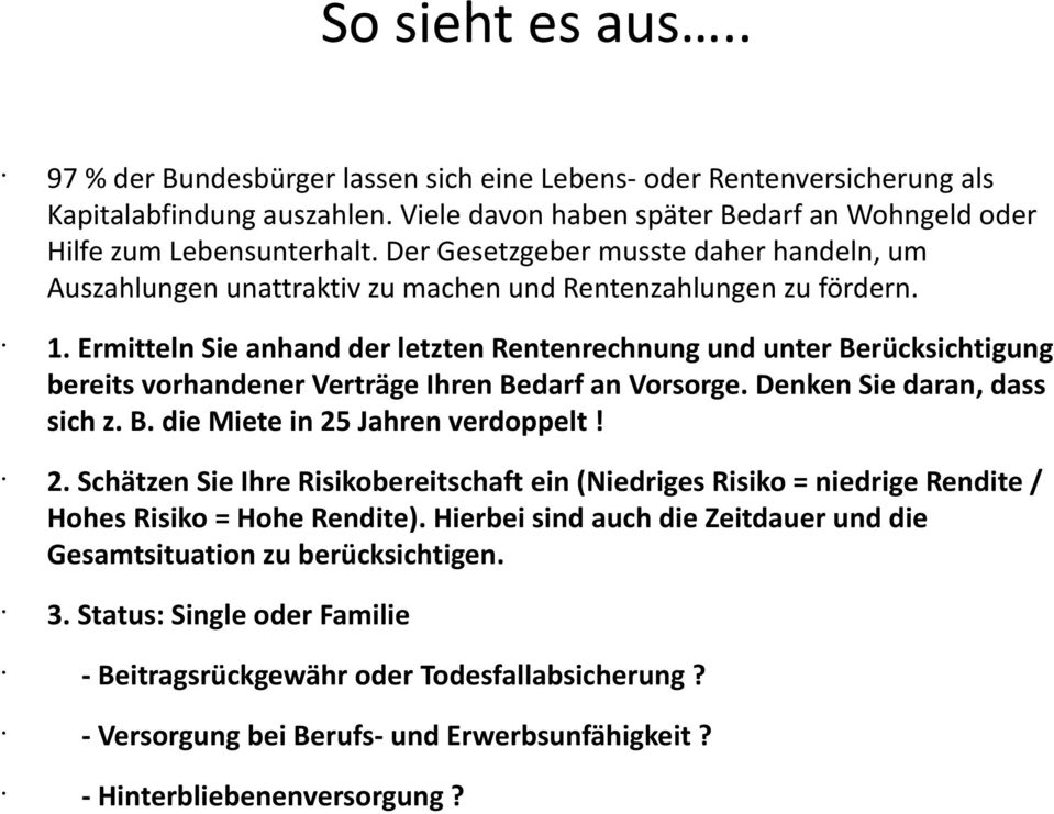 Ermitteln Sie anhand der letzten Rentenrechnung und unter Berücksichtigung bereits vorhandener Verträge Ihren Bedarf an Vorsorge. Denken Sie daran, dass sich z. B. die Miete in 25 Jahren verdoppelt!