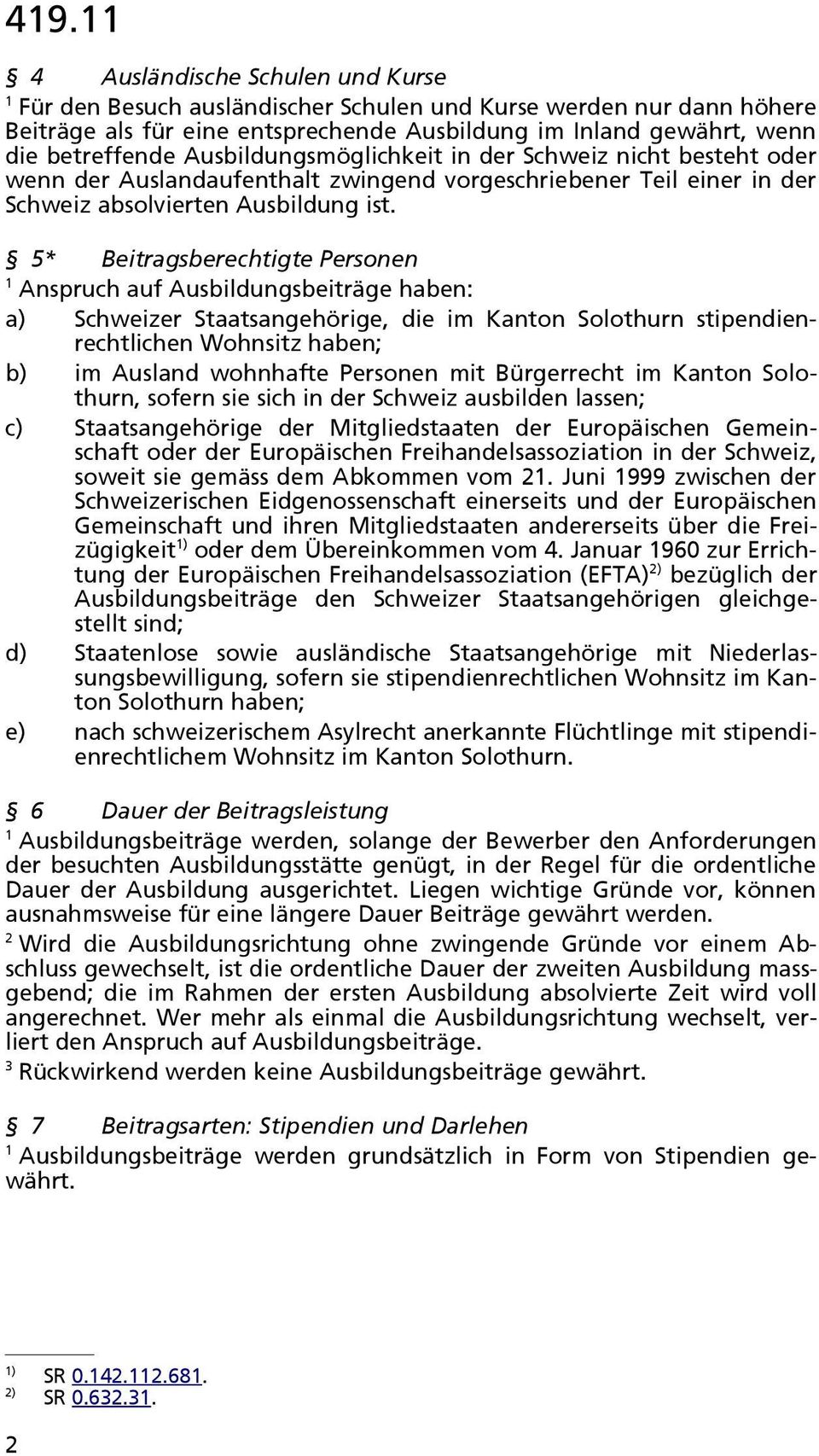 5* Beitragsberechtigte Personen Anspruch auf Ausbildungsbeiträge haben: a) Schweizer Staatsangehörige, die im Kanton Solothurn stipendienrechtlichen Wohnsitz haben; b) im Ausland wohnhafte Personen