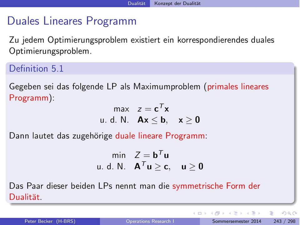 Ax apple b, x 0 Dann lautet das zugehörige duale lineare Programm: min Z = b T u u. d. N.