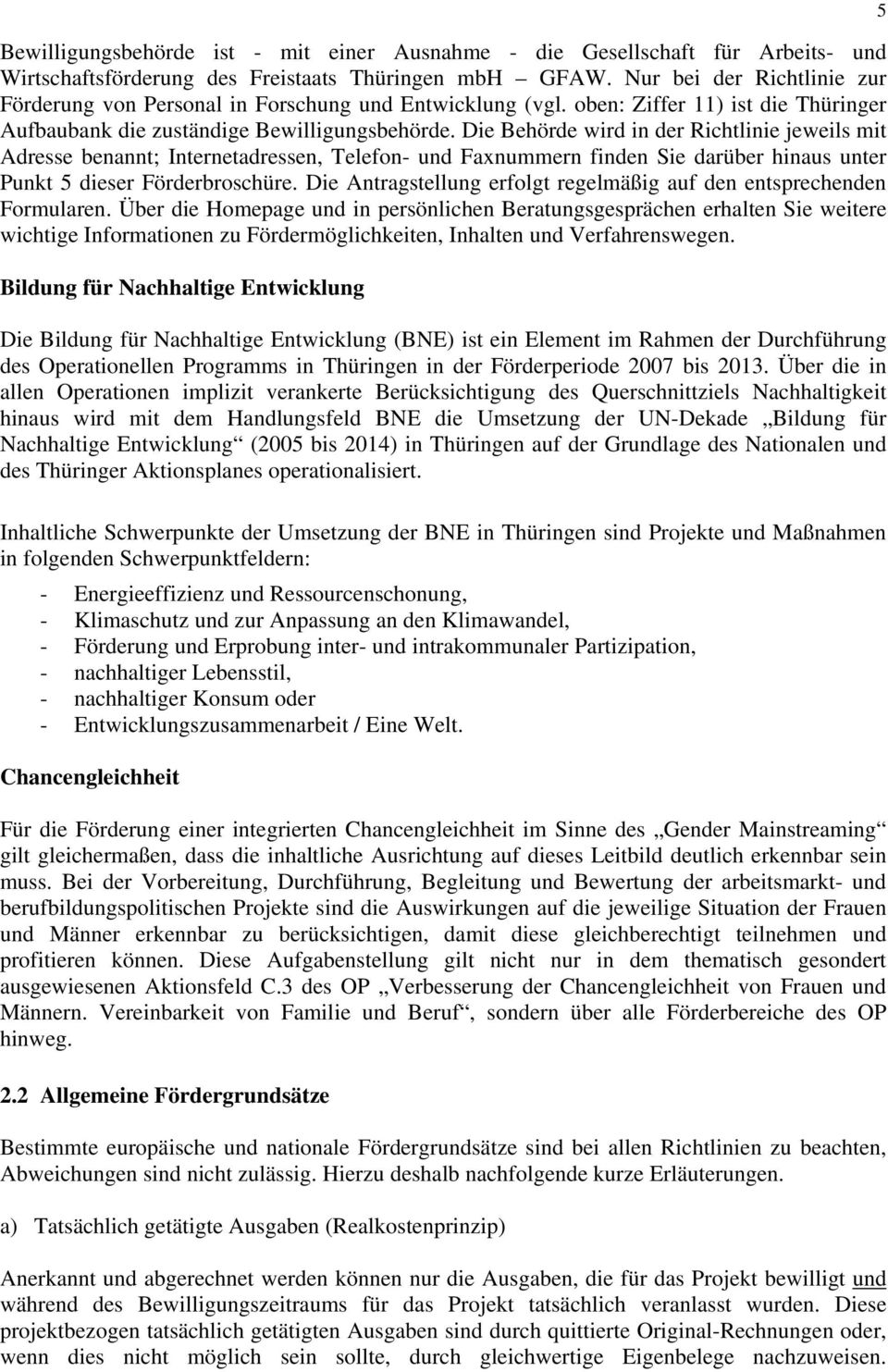 Die Behörde wird in der Richtlinie jeweils mit Adresse benannt; Internetadressen, Telefon- und Faxnummern finden Sie darüber hinaus unter Punkt 5 dieser Förderbroschüre.