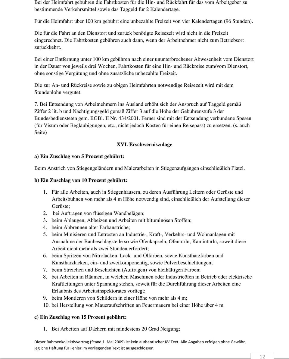 Die für die Fahrt an den Dienstort und zurück benötigte Reisezeit wird nicht in die Freizeit eingerechnet. Die Fahrtkosten gebühren auch dann, wenn der Arbeitnehmer nicht zum Betriebsort zurückkehrt.