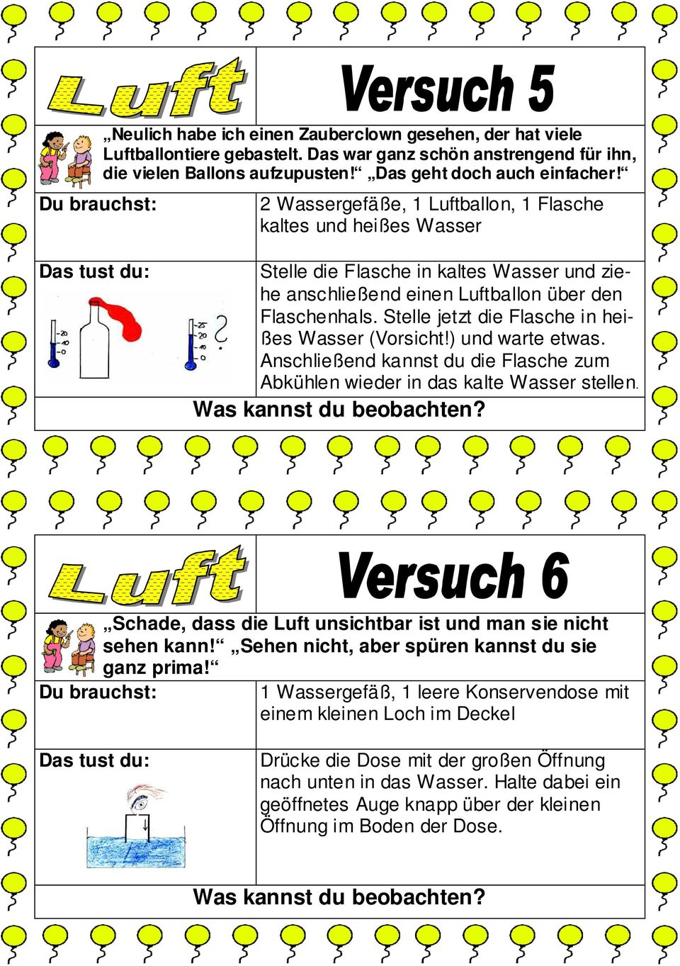 Stelle jetzt die Flasche in heißes Wasser (Vorsicht!) und warte etwas. Anschließend kannst du die Flasche zum Abkühlen wieder in das kalte Wasser stellen.