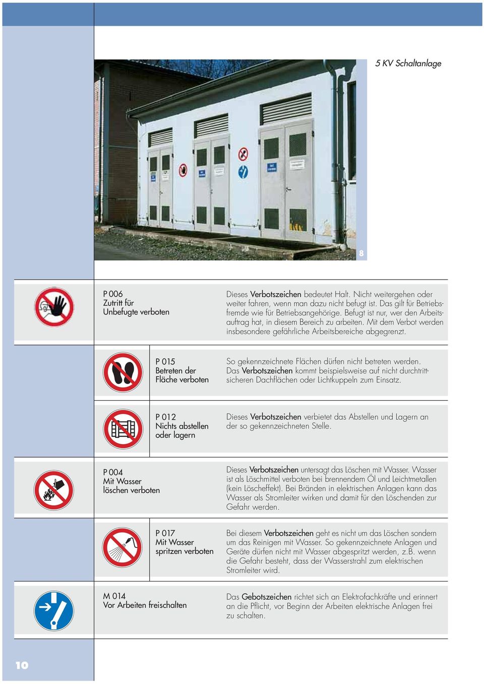 Mit dem Verbot werden insbesondere gefährliche Arbeitsbereiche abgegrenzt. P 015 Betreten der Fläche verboten So gekennzeichnete Flächen dürfen nicht betreten werden.