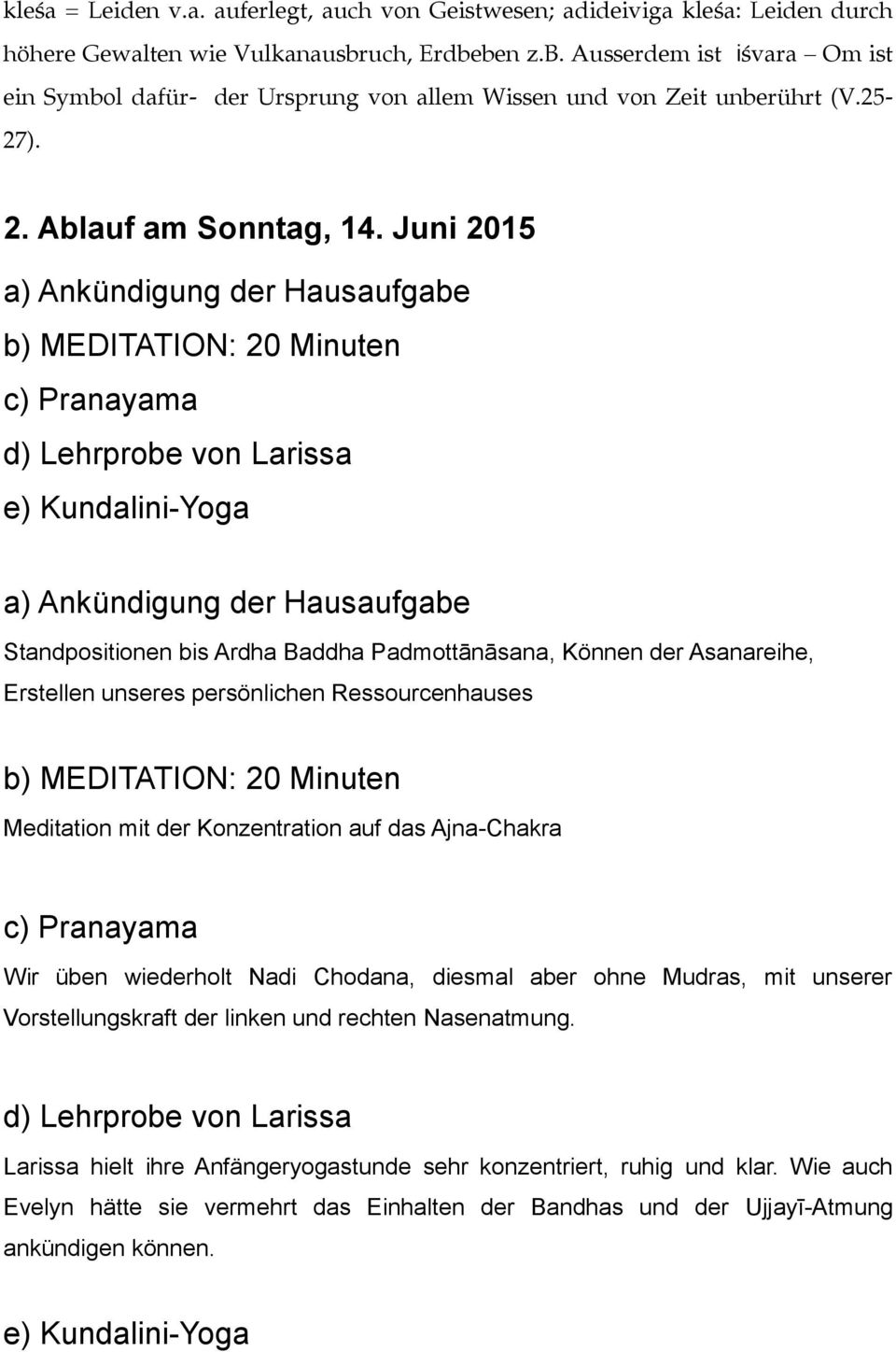 Juni 2015 a) Ankündigung der Hausaufgabe b) MEDITATION: 20 Minuten c) Pranayama d) Lehrprobe von Larissa e) Kundalini-Yoga a) Ankündigung der Hausaufgabe Standpositionen bis Ardha Baddha