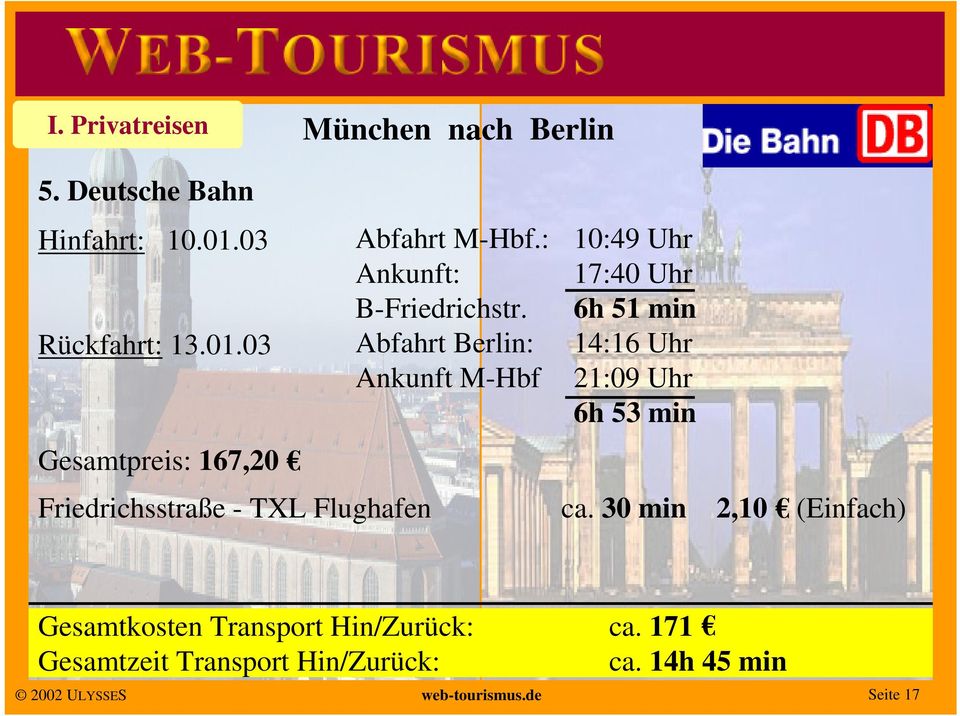 Abfahrt Berlin: Ankunft M-Hbf 10:49 Uhr 17:40 Uhr 6h 51 min 14:16 Uhr 21:09 Uhr 6h 53 min