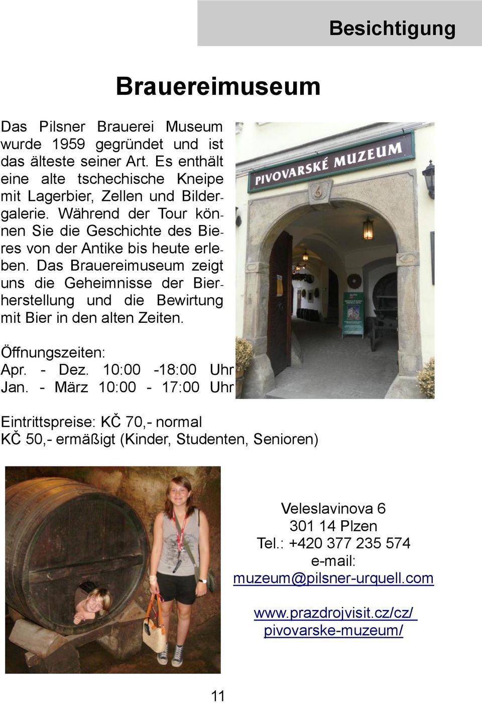 Das Brauereimuseum zeigt uns die Geheimnisse der Bierherstellung und die Bewirtung mit Bier in den alten Zeiten. Öffnungszeiten: Apr. - Dez. 10:00-18:00 Uhr Jan.