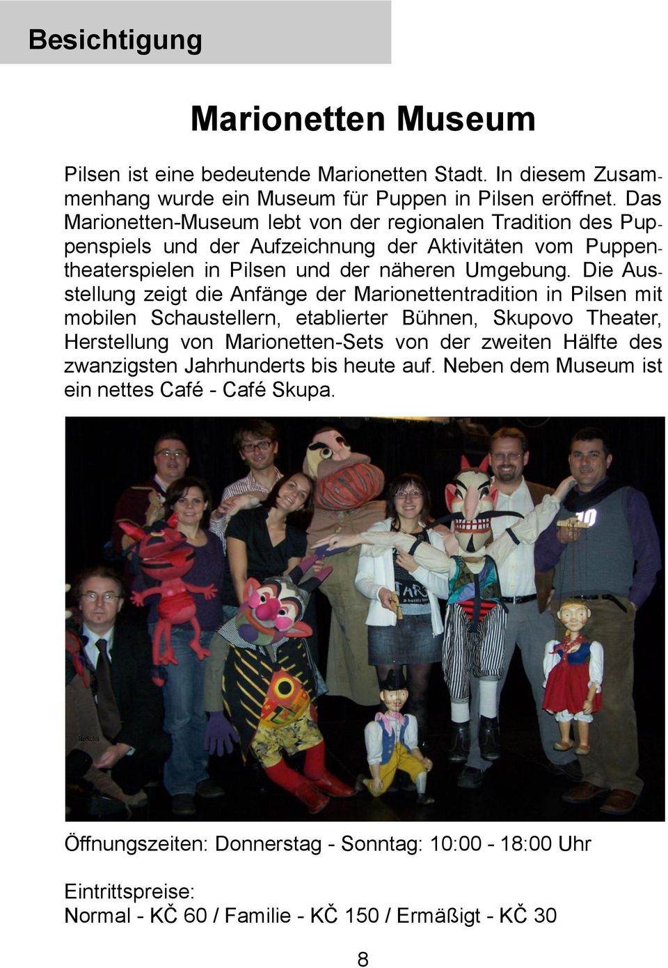 Die Ausstellung zeigt die Anfänge der Marionettentradition in Pilsen mit mobilen Schaustellern, etablierter Bühnen, Skupovo Theater, Herstellung von Marionetten-Sets von der zweiten