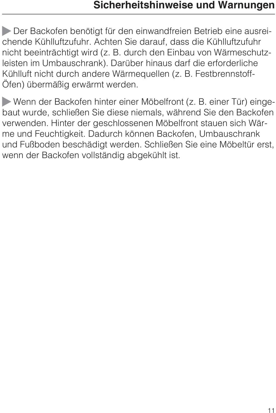 Darüber hinaus darf die erforderliche Kühlluft nicht durch andere Wärmequellen (z. B. Festbrennstoff- Öfen) übermäßig erwärmt werden. Wenn der Backofen hinter einer Möbelfront (z. B. einer Tür) eingebaut wurde, schließen Sie diese niemals, während Sie den Backofen verwenden.