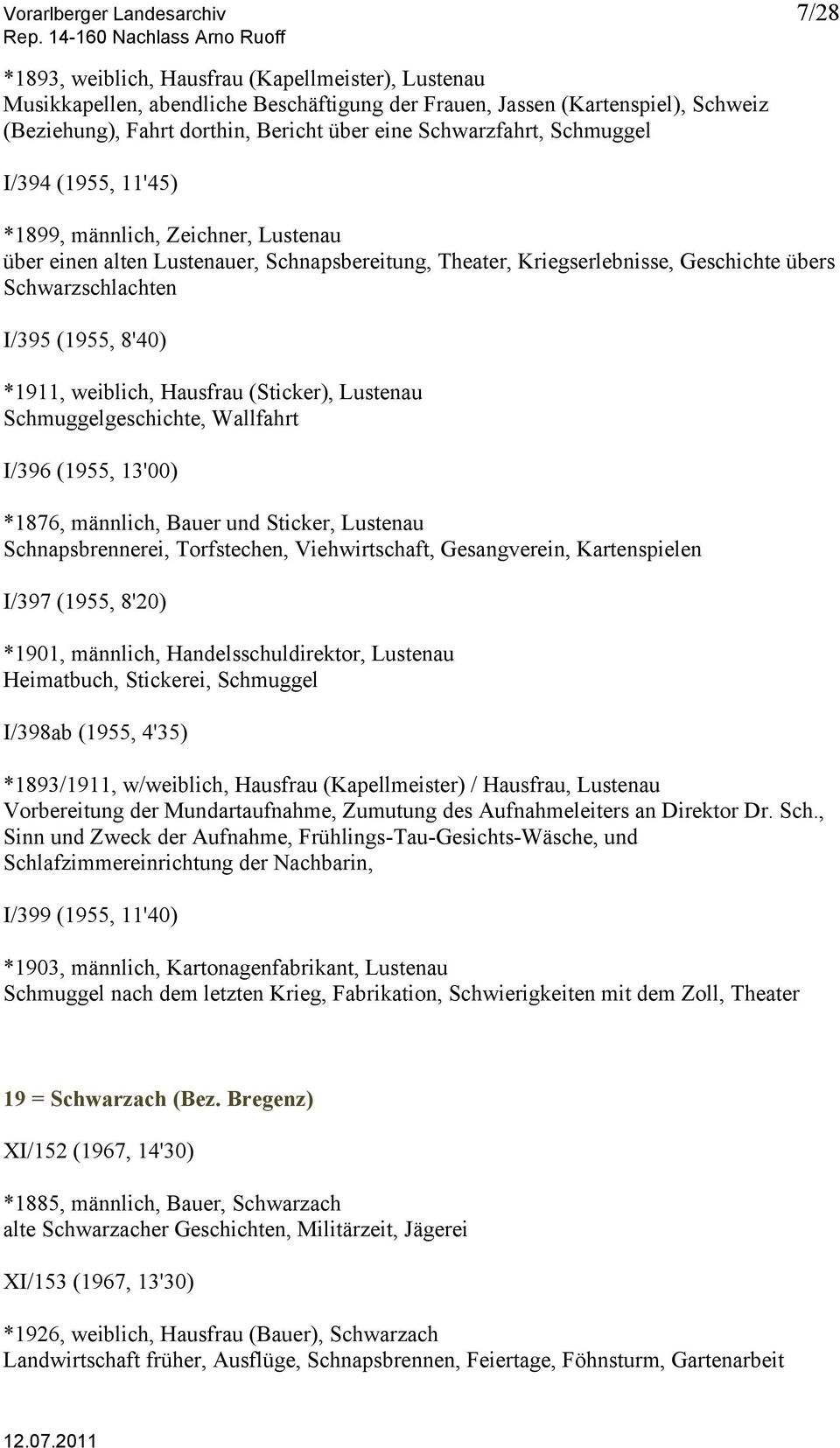 Schwarzschlachten I/395 (1955, 8'40) *1911, weiblich, Hausfrau (Sticker), Lustenau Schmuggelgeschichte, Wallfahrt I/396 (1955, 13'00) *1876, männlich, Bauer und Sticker, Lustenau Schnapsbrennerei,