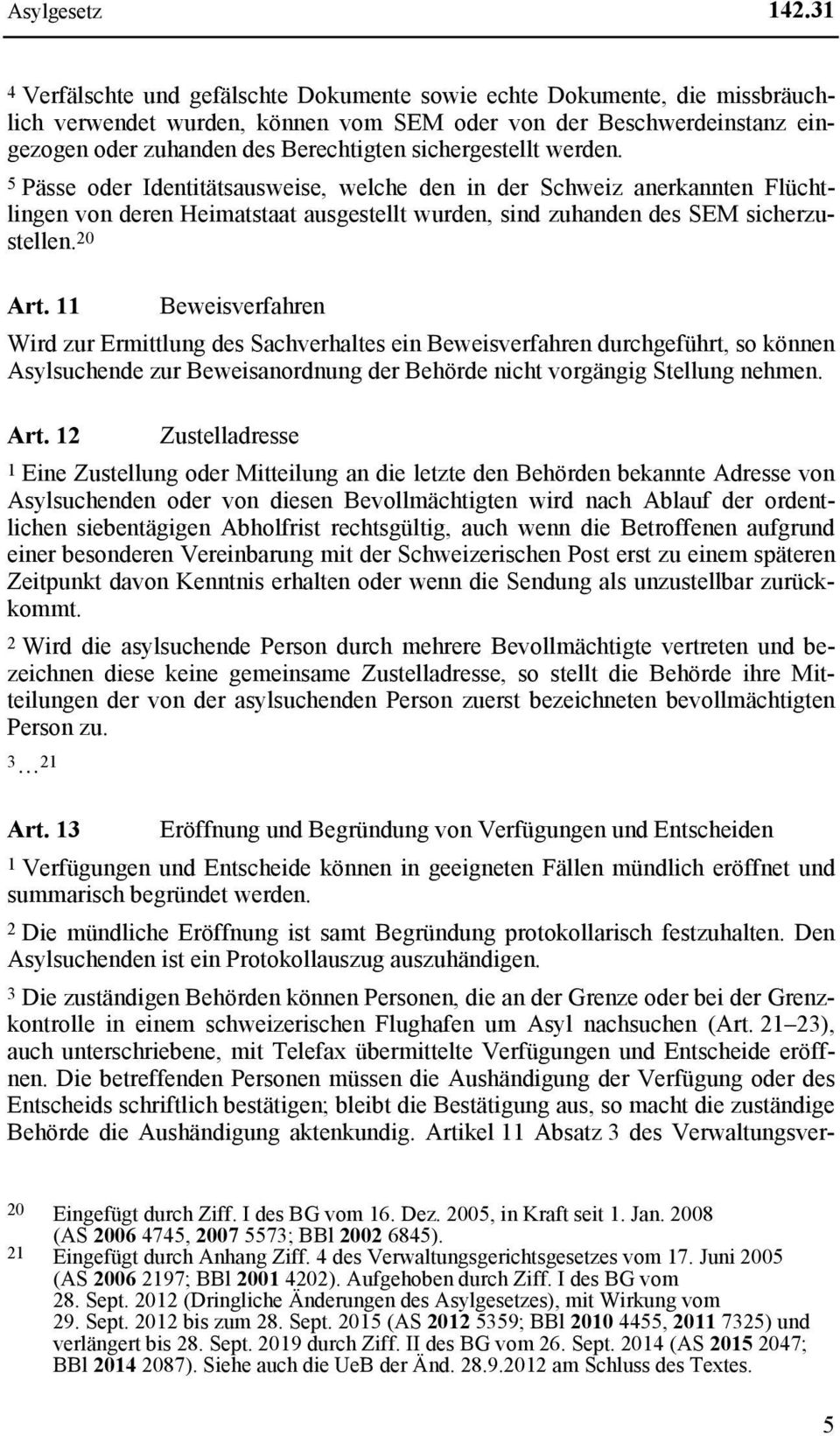 sichergestellt werden. 5 Pässe oder Identitätsausweise, welche den in der Schweiz anerkannten Flüchtlingen von deren Heimatstaat ausgestellt wurden, sind zuhanden des SEM sicherzustellen. 20 Art.