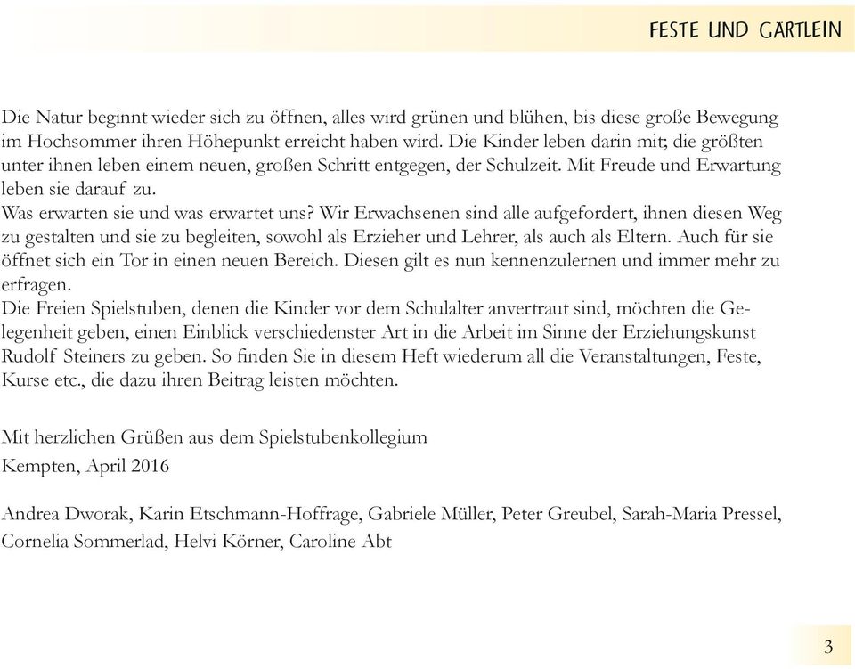 Wir Erwachsenen sind alle aufgefordert, ihnen diesen Weg zu gestalten und sie zu begleiten, sowohl als Erzieher und Lehrer, als auch als Eltern.