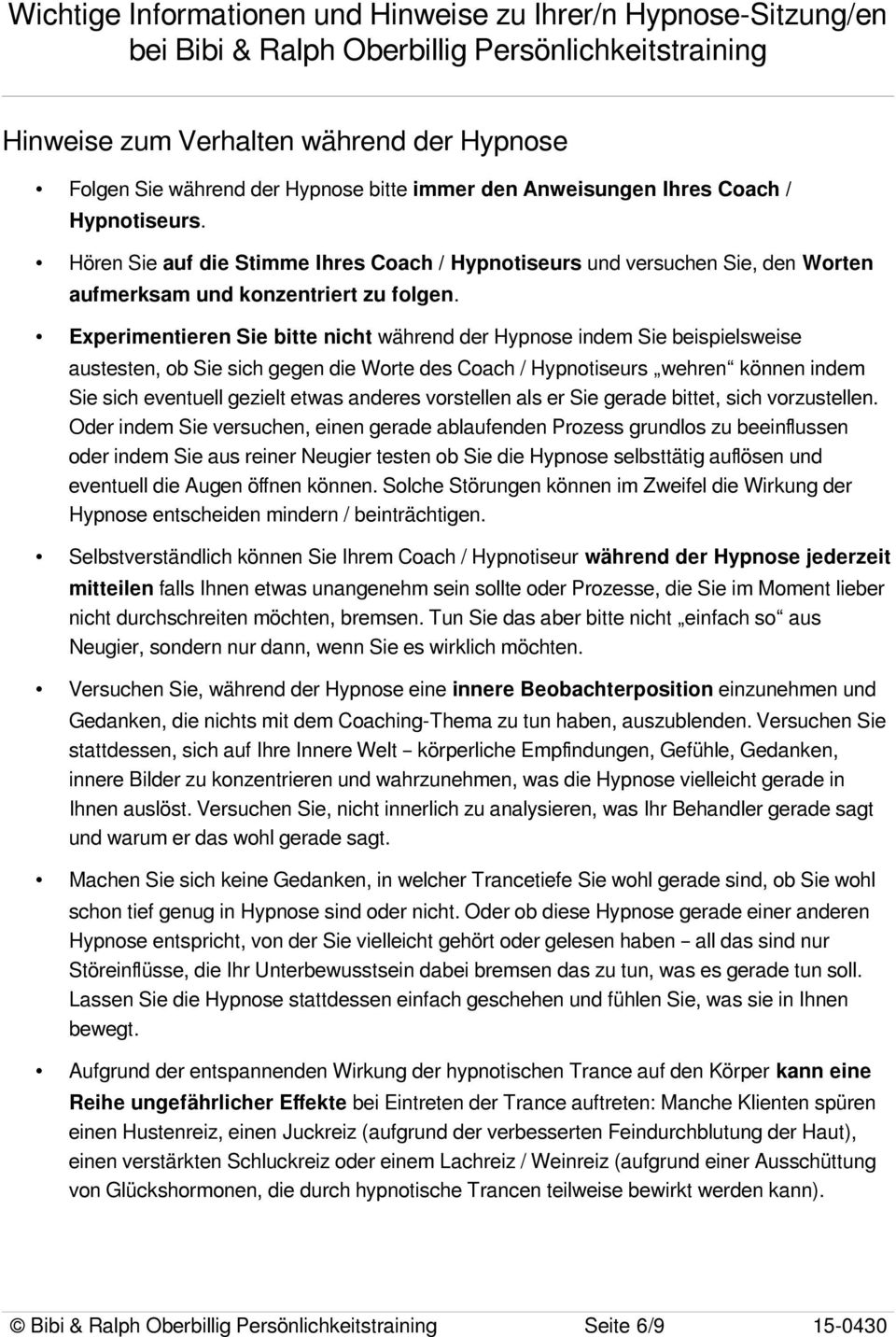 Experimentieren Sie bitte nicht während der Hypnose indem Sie beispielsweise austesten, ob Sie sich gegen die Worte des Coach / Hypnotiseurs wehren können indem Sie sich eventuell gezielt etwas