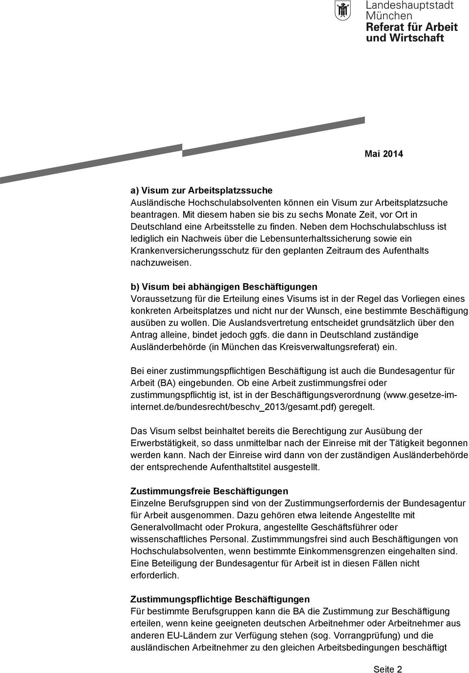 Neben dem Hochschulabschluss ist lediglich ein Nachweis über die Lebensunterhaltssicherung sowie ein Krankenversicherungsschutz für den geplanten Zeitraum des Aufenthalts nachzuweisen.