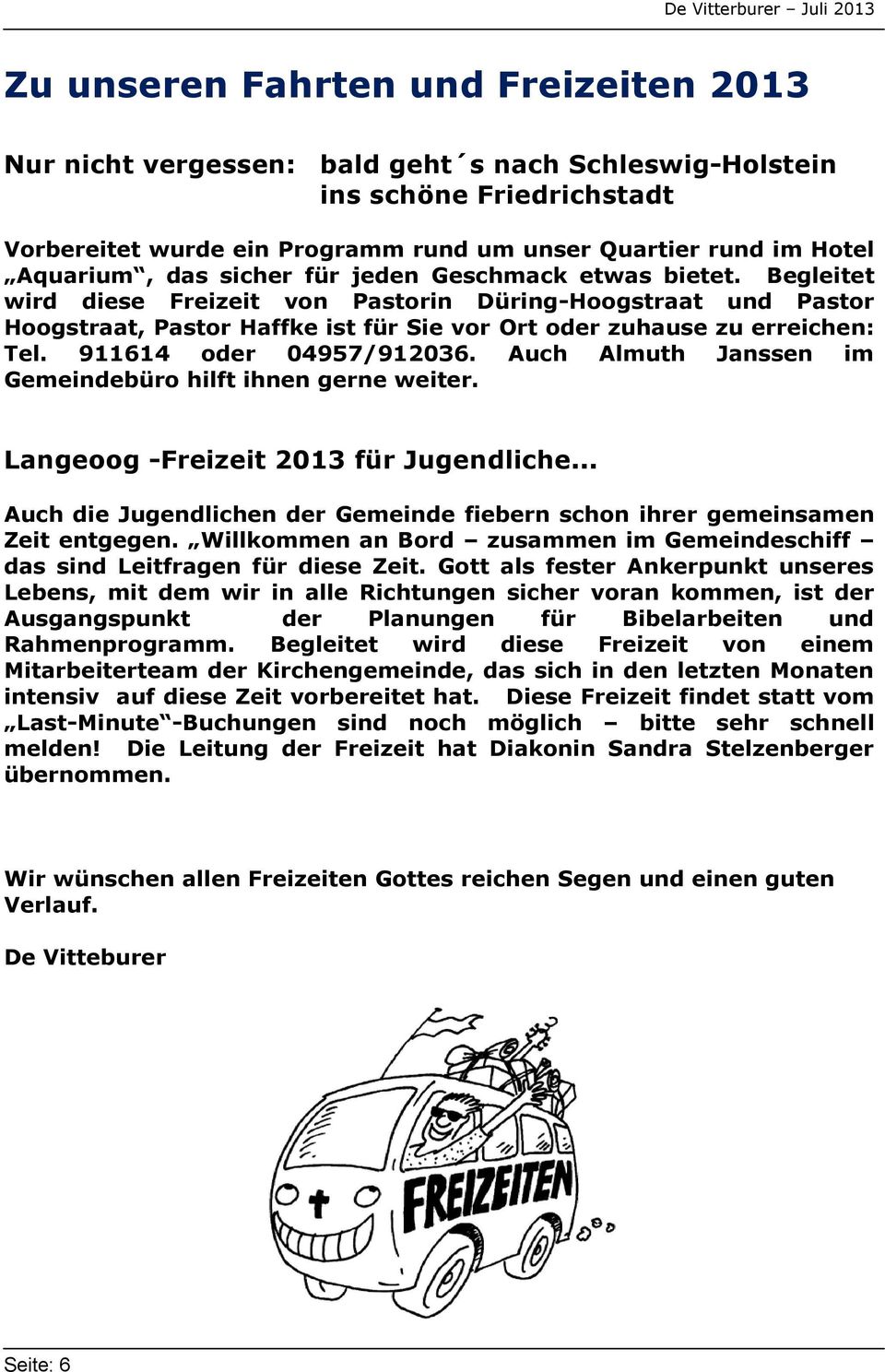 911614 oder 04957/912036. Auch Almuth Janssen im Gemeindebüro hilft ihnen gerne weiter. Langeoog -Freizeit 2013 für Jugendliche.