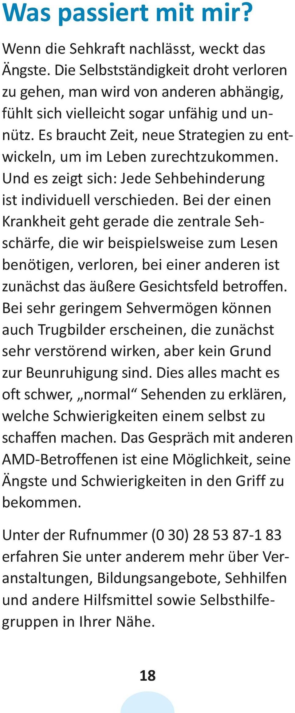 Bei der einen Krankheit geht gerade die zentrale Sehschärfe, die wir beispielsweise zum Lesen benötigen, verloren, bei einer anderen ist zunächst das äußere Gesichtsfeld betroffen.