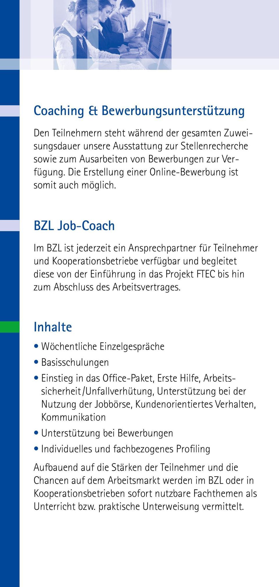 BZL Job-Coach Im BZL ist jederzeit ein Ansprechpartner für Teilnehmer und Kooperationsbetriebe verfügbar und begleitet diese von der Ein führung in das Projekt FTEC bis hin zum Abschluss des