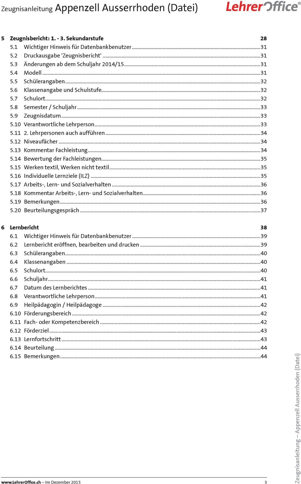 12 Niveaufächer...34 5.13 Kommentar Fachleistung...34 5.14 Bewertung der Fachleistungen...35 5.15 Werken textil, Werken nicht textil...35 5.16 Individuelle Lernziele (ILZ)...35 5.17 Arbeits-, Lern- und Sozialverhalten.