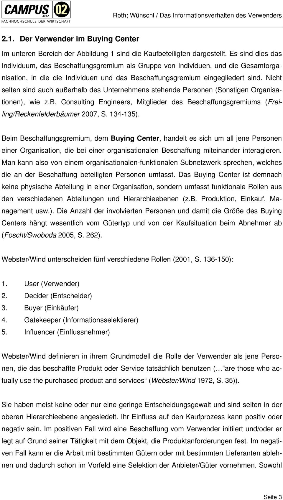 Nicht selten sind auch außerhalb des Unternehmens stehende Personen (Sonstigen Organisationen), wie z.b. Consulting Engineers, Mitglieder des Beschaffungsgremiums (Freiling/Reckenfelderbäumer 2007, S.