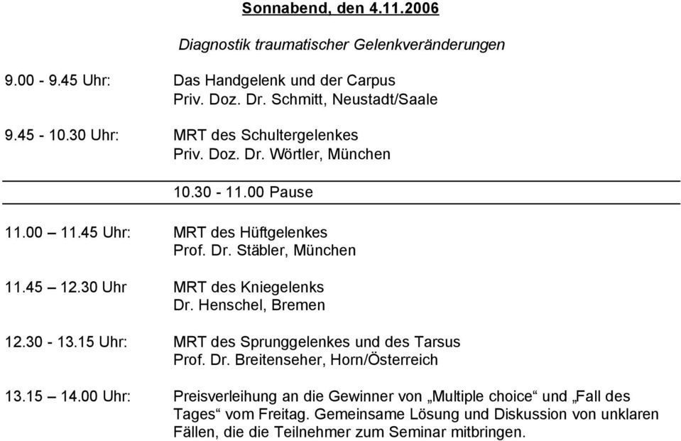 30 Uhr MRT des Kniegelenks Dr. Henschel, Bremen 12.30-13.15 Uhr: MRT des Sprunggelenkes und des Tarsus Prof. Dr. Breitenseher, Horn/Österreich 13.15 14.