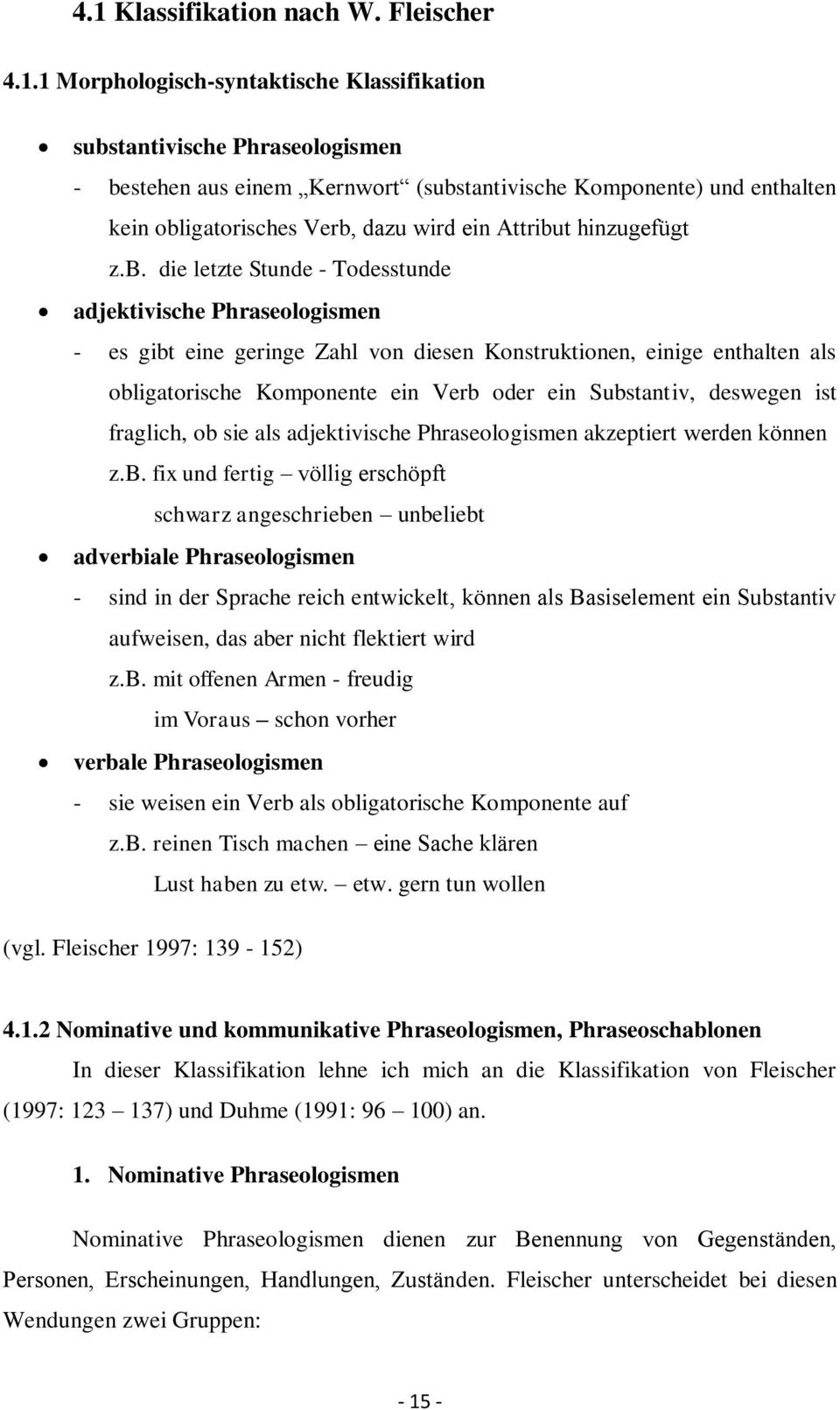 obligatorische Komponente ein Verb oder ein Substantiv, deswegen ist fraglich, ob sie als adjektivische Phraseologismen akzeptiert werden können z.b. fix und fertig völlig erschöpft schwarz