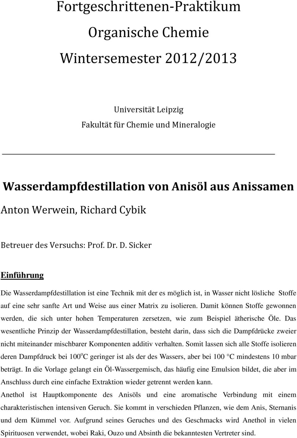 . D. Sicker Einführung Die Wasserdampfdestillation ist eine Technik mit der es möglich ist, in Wasser nicht lösliche Stoffe auf eine sehr sanfte Art und Weise aus einer Matrix zu isolieren.