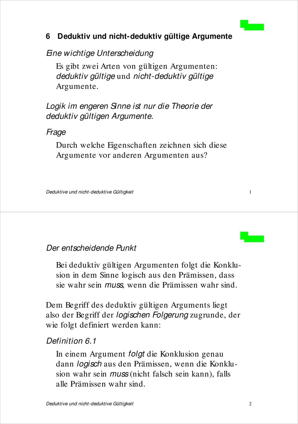 Deduktive und nicht-deduktive Gültigkeit 1 Der entscheidende Punkt Bei deduktiv gültigen Argumenten folgt die Konklusion in dem Sinne logisch aus den Prämissen, dass sie wahr sein muss, wenn die