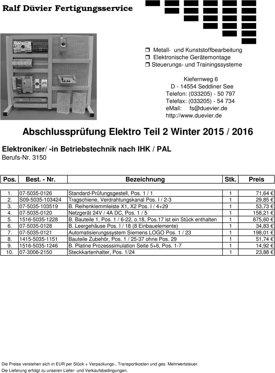 1 / 6-22, o.18, Pos.17 ist ein Stück enthalten 1 875,60 6. 07-5035-0128 B. Leergehäuse Pos. I / 18 (8 Einbauelemente) 1 34,83 7. 07-5035-0121 Automatisierungssystem Siemens LOGO Pos.