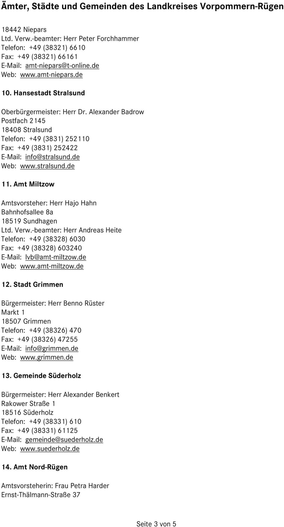 Amt Miltzow Amtsvorsteher: Herr Hajo Hahn Bahnhofsallee 8a 18519 Sundhagen Ltd. Verw.-beamter: Herr Andreas Heite Telefon: +49 (38328) 6030 Fax: +49 (38328) 603240 E-Mail: lvb@amt-miltzow.de Web: www.