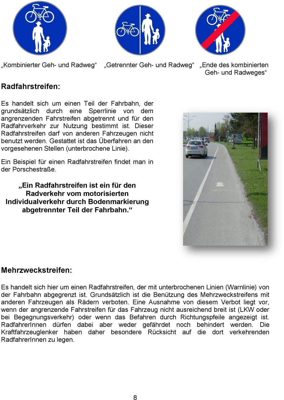 Gestattet ist das Überfahren an den vorgesehenen Stellen (unterbrochene Linie). Ein Beispiel für einen Radfahrstreifen findet man in der Porschestraße.