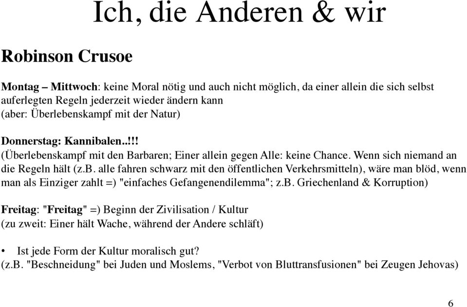 b. Griechenland & Korruption) Freitag: "Freitag" =) Beginn der Zivilisation / Kultur (zu zweit: Einer hält Wache, während der Andere schläft) Ist jede Form der Kultur moralisch gut? (z.b. "Beschneidung" bei Juden und Moslems, "Verbot von Bluttransfusionen" bei Zeugen Jehovas) 6