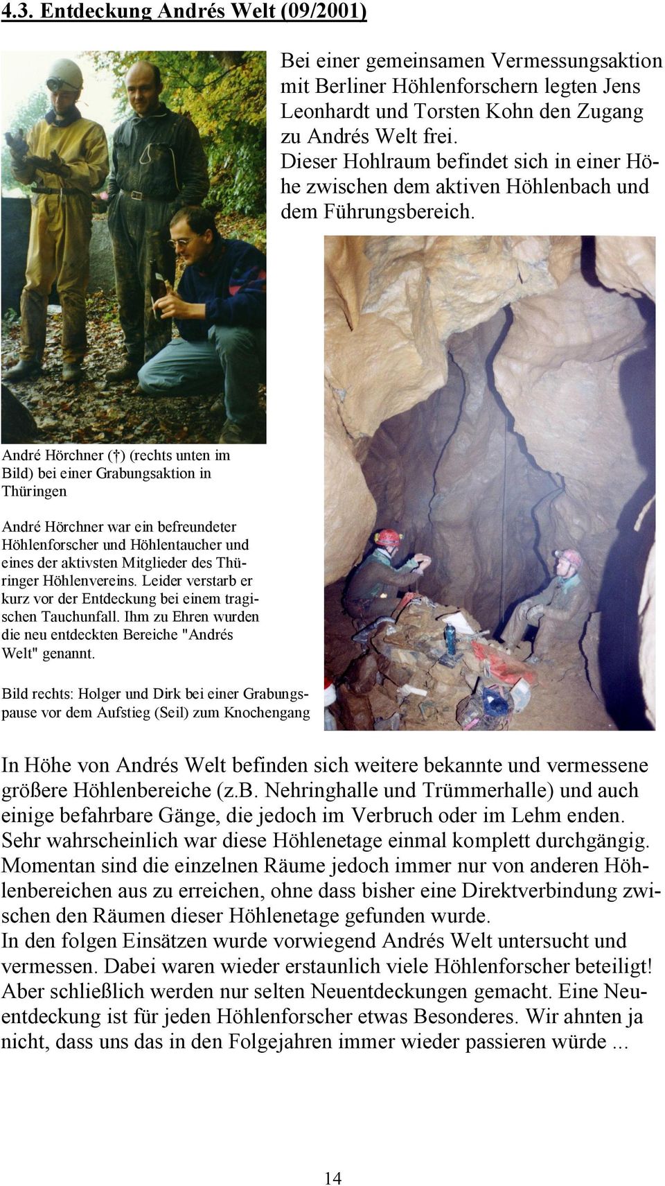 André Hörchner ( ) (rechts unten im Bild) bei einer Grabungsaktion in Thüringen André Hörchner war ein befreundeter Höhlenforscher und Höhlentaucher und eines der aktivsten Mitglieder des Thüringer