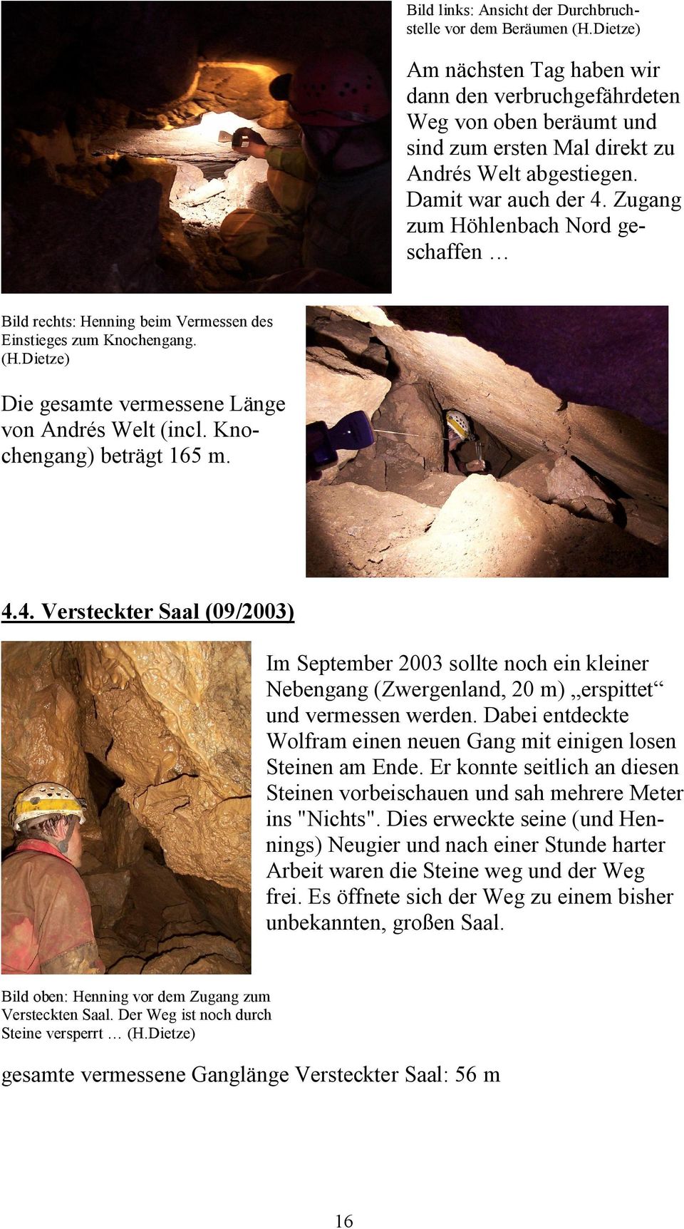 Zugang zum Höhlenbach Nord geschaffen Bild rechts: Henning beim Vermessen des Einstieges zum Knochengang. (H.Dietze) Die gesamte vermessene Länge von Andrés Welt (incl. Knochengang) beträgt 165 m. 4.