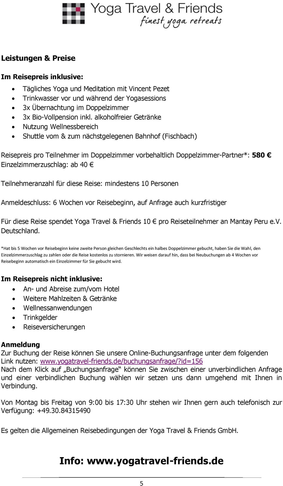 Einzelzimmerzuschlag: ab 40 Teilnehmeranzahl für diese Reise: mindestens 10 Personen Anmeldeschluss: 6 Wochen vor Reisebeginn, auf Anfrage auch kurzfristiger Für diese Reise spendet Yoga Travel &