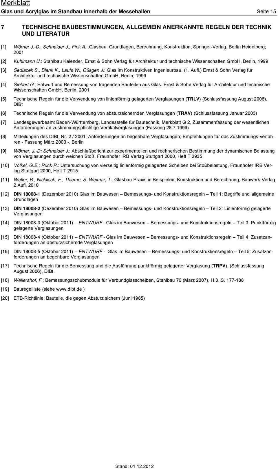 Ernst & Sohn Verlag für Architektur und technische Wissenschaften GmbH, Berlin, 1999 [3] Sedlacek S., Blank K., Laufs W., Güsgen J.: Glas im Konstruktiven Ingenieurbau. (1. Aufl.